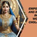 Empowerment and Influence: Role of Women in Chola Dynasty