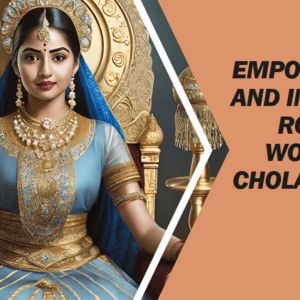 Read more about the article Empowerment and Influence: Role of Women in Chola Dynasty